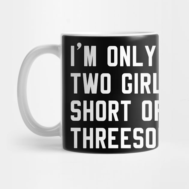 Mens Only Two Girls Short Of A Threesome Funny Single Shirt by designready4you